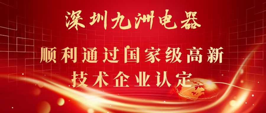 深圳九洲電器順利通過國(guó)家級(jí)高新技術(shù)企業(yè)認(rèn)定！ 

