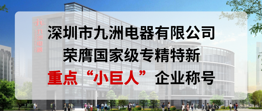 喜報!深圳市九洲電器有限公司榮膺國家級專精特新重點“小巨人”企業稱號